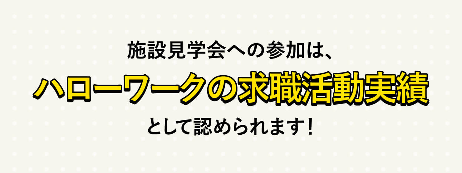 施設見学会への参加は、ハローワークの求職活動実績として認められます！